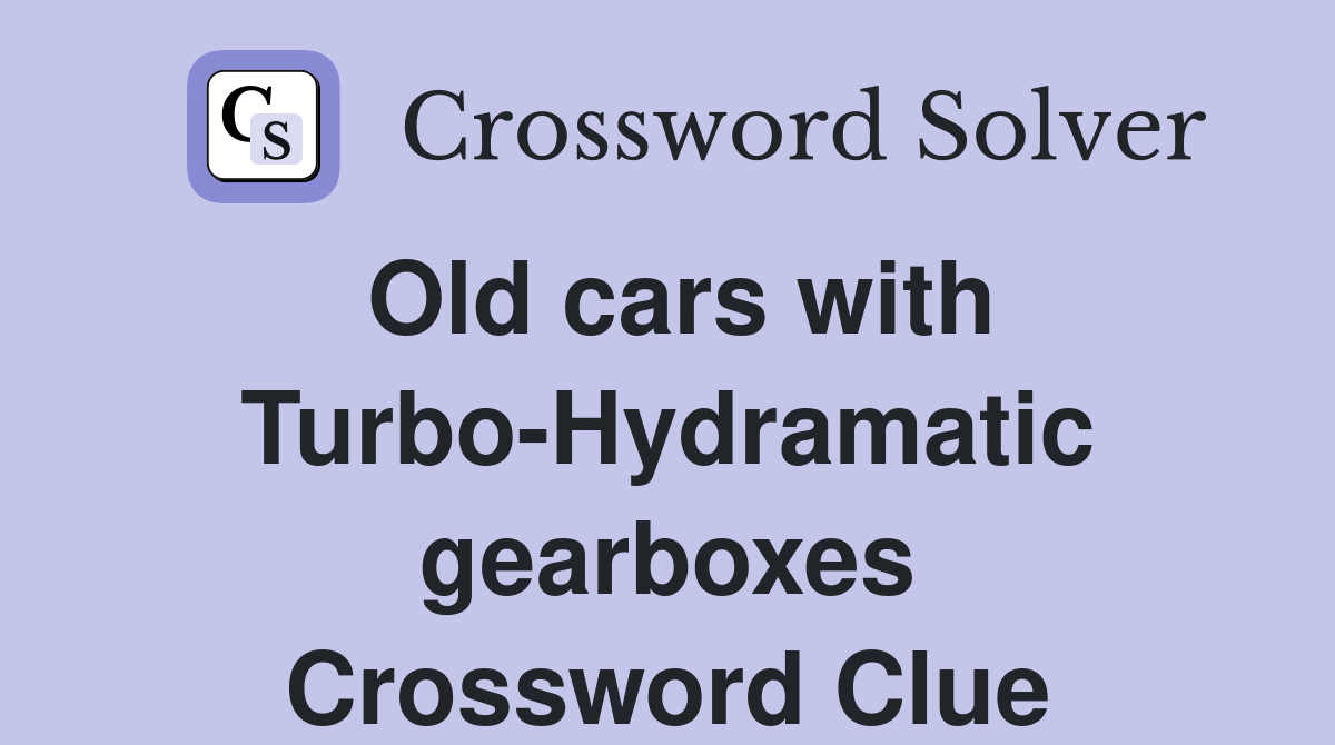 Old cars with Turbo-Hydramatic gearboxes Crossword Clue