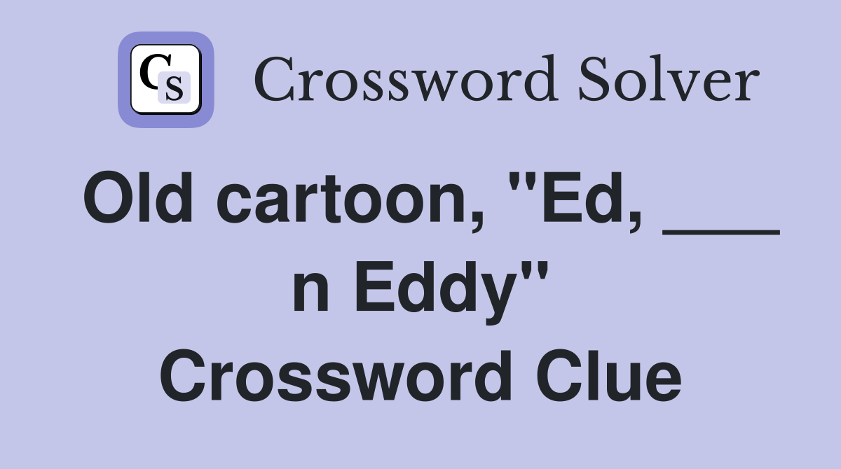Old cartoon, "Ed, ___ n Eddy" Crossword Clue