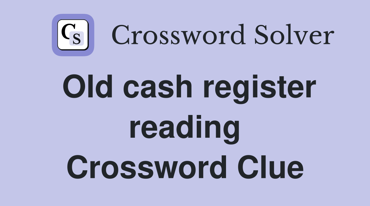 Old cash register reading Crossword Clue