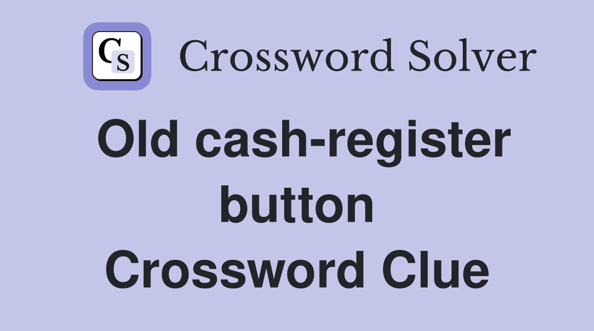 Old cash-register button Crossword Clue