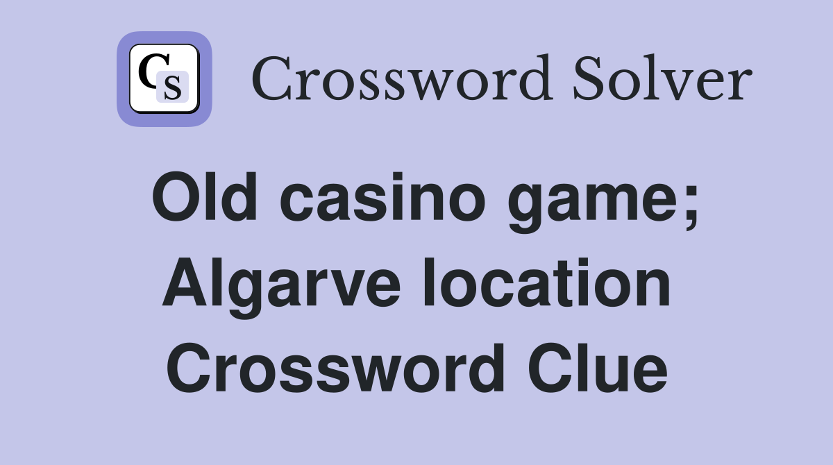 Old casino game; Algarve location Crossword Clue