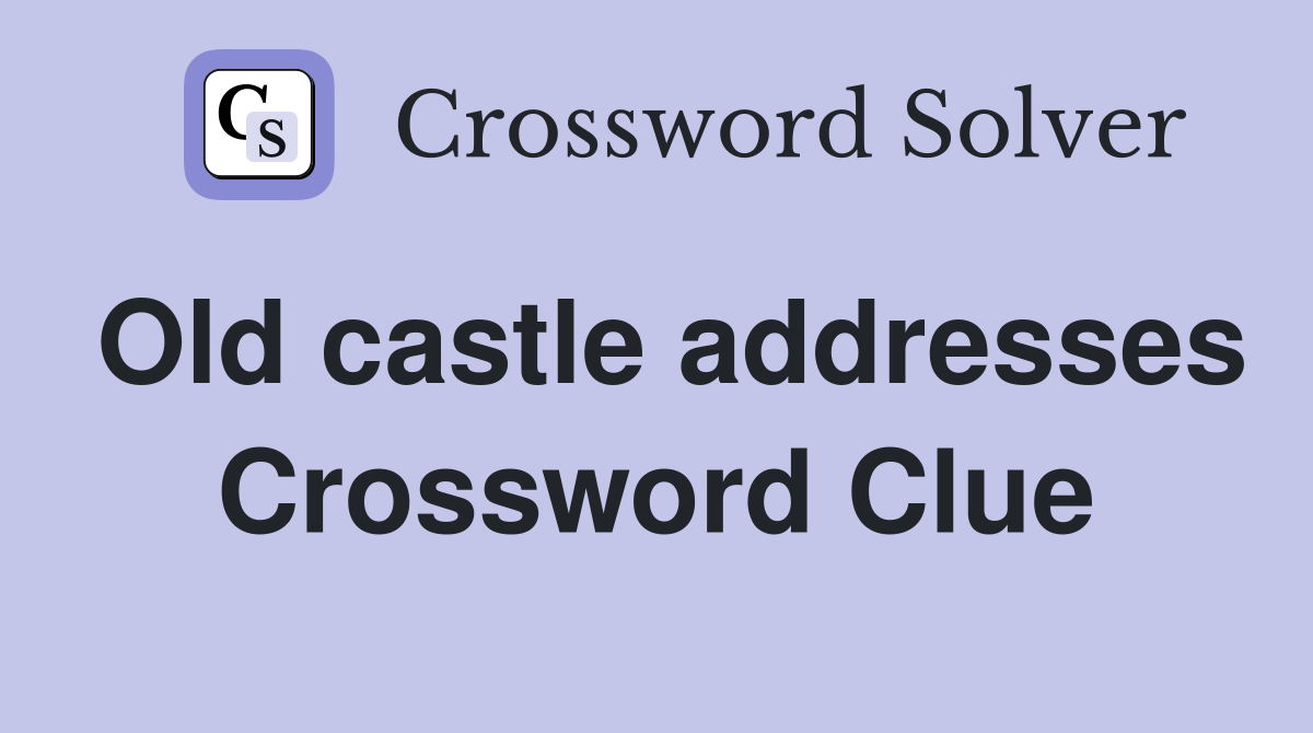 Old castle addresses Crossword Clue