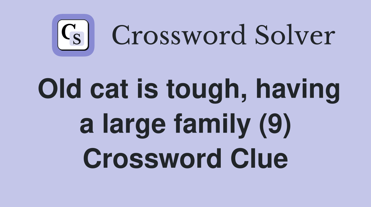 Old cat is tough, having a large family (9) Crossword Clue