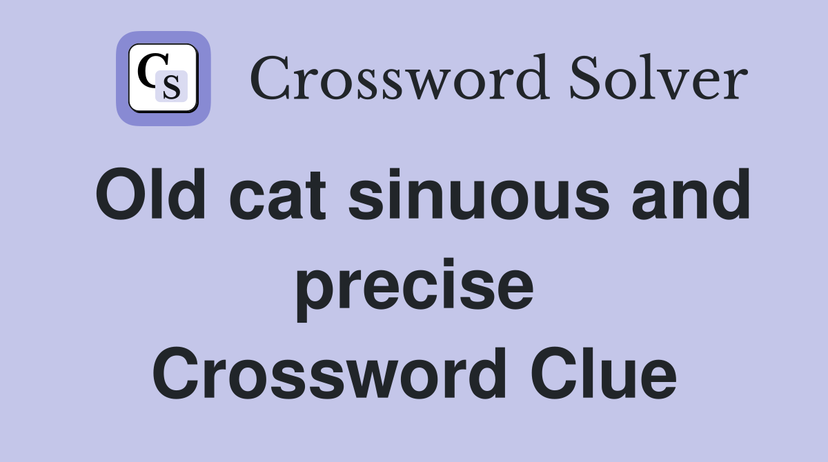 Old cat sinuous and precise Crossword Clue