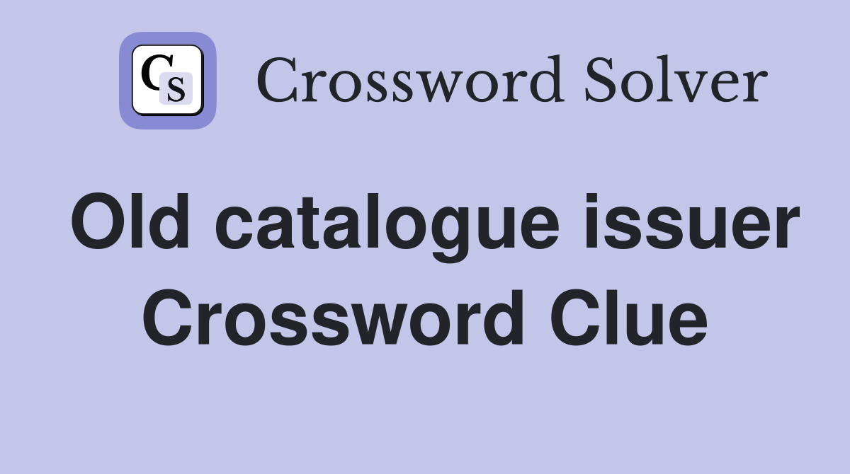 Old catalogue issuer Crossword Clue