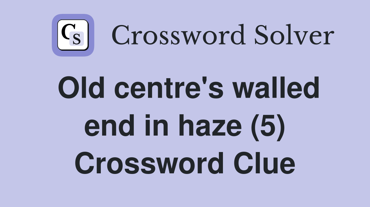 Old centre's walled end in haze (5) Crossword Clue