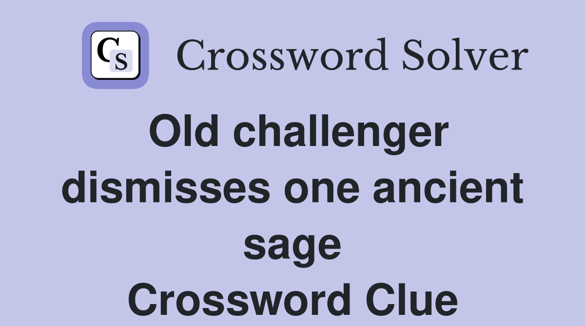 Old challenger dismisses one ancient sage Crossword Clue