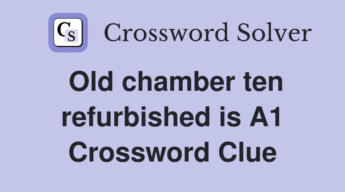 Old chamber ten refurbished is A1 Crossword Clue