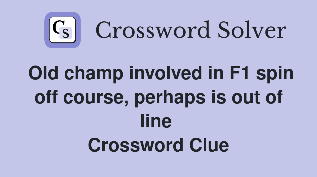 Old champ involved in F1 spin off course, perhaps is out of line  Crossword Clue