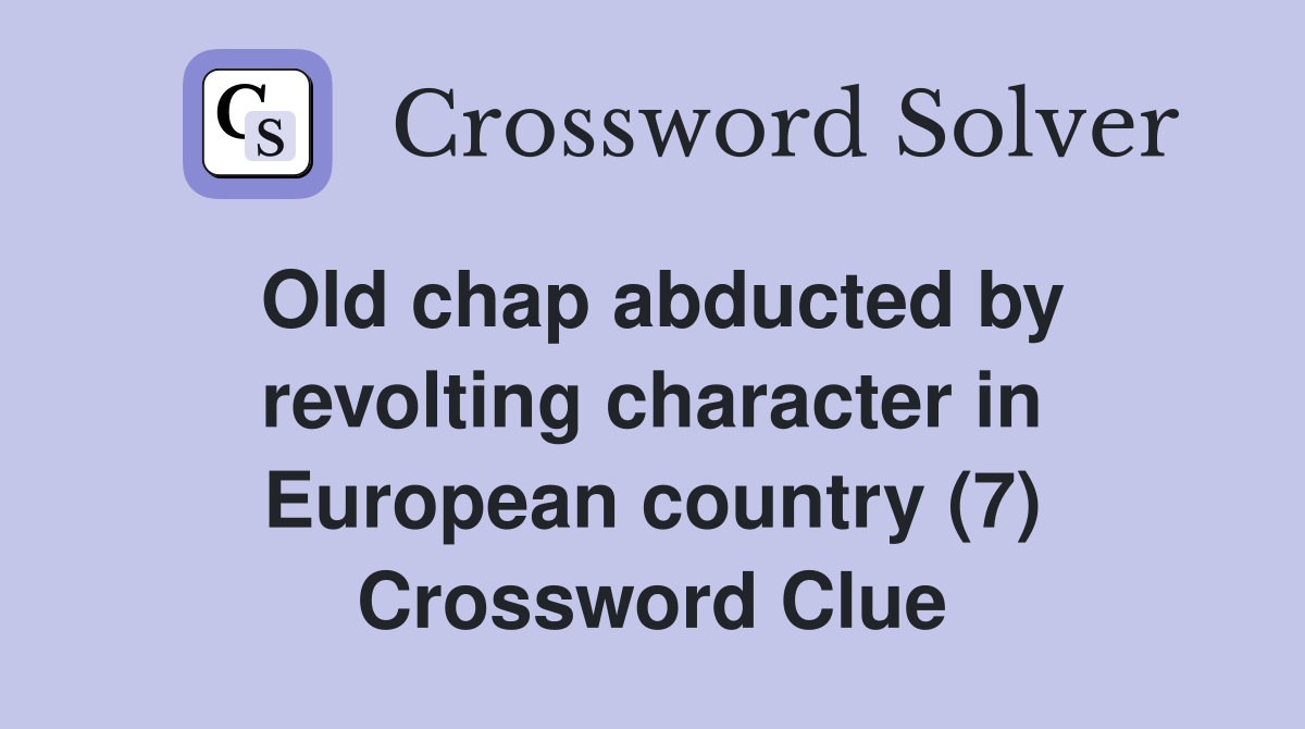 Old chap abducted by revolting character in European country (7) Crossword Clue