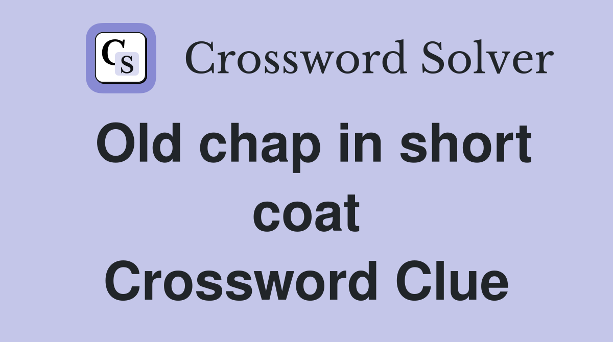 Old chap in short coat Crossword Clue