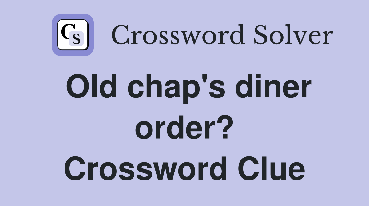 Old chap's diner order? Crossword Clue