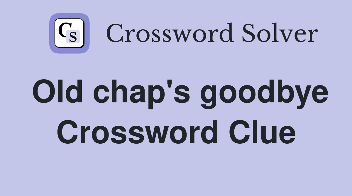 Old chap's goodbye Crossword Clue