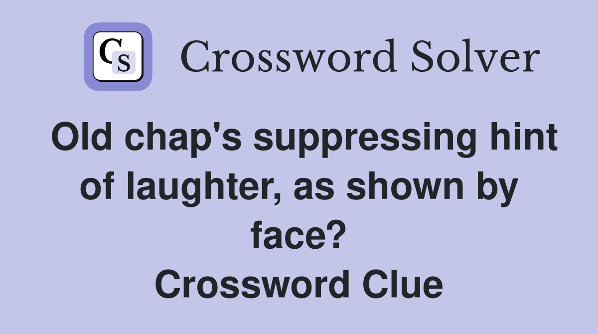 Old chap's suppressing hint of laughter, as shown by face? Crossword Clue