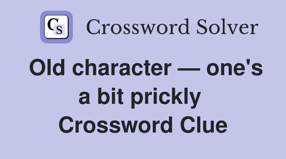 Old character — one's a bit prickly  Crossword Clue