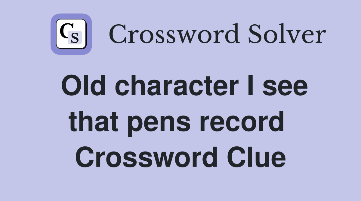 Old character I see that pens record  Crossword Clue