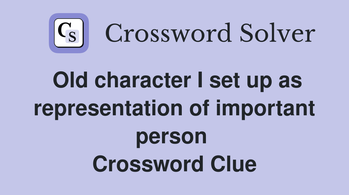 Old character I set up as representation of important person  Crossword Clue