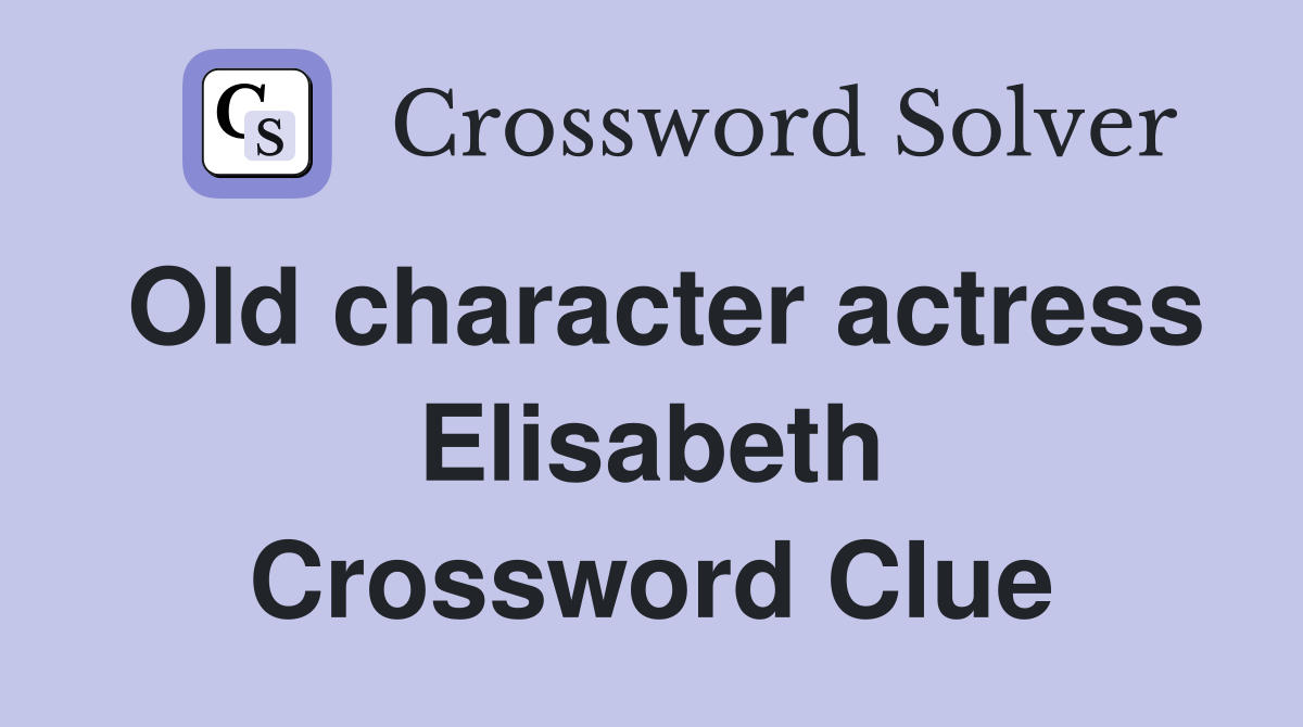 Old character actress Elisabeth Crossword Clue
