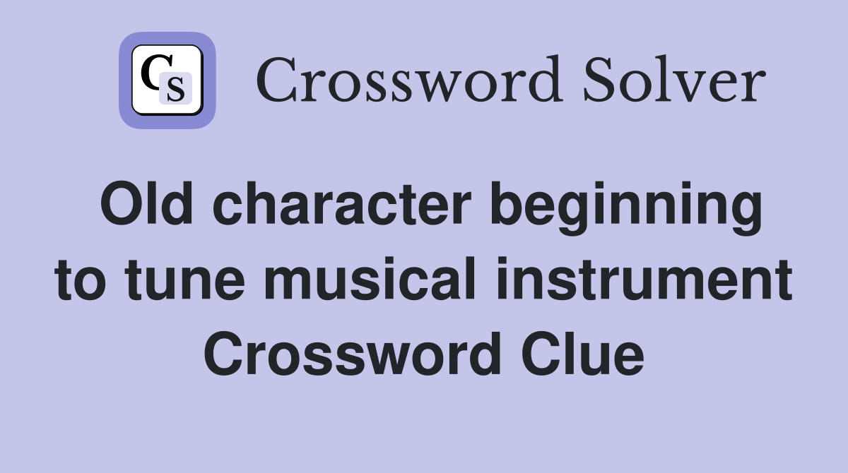 Old character beginning to tune musical instrument Crossword Clue