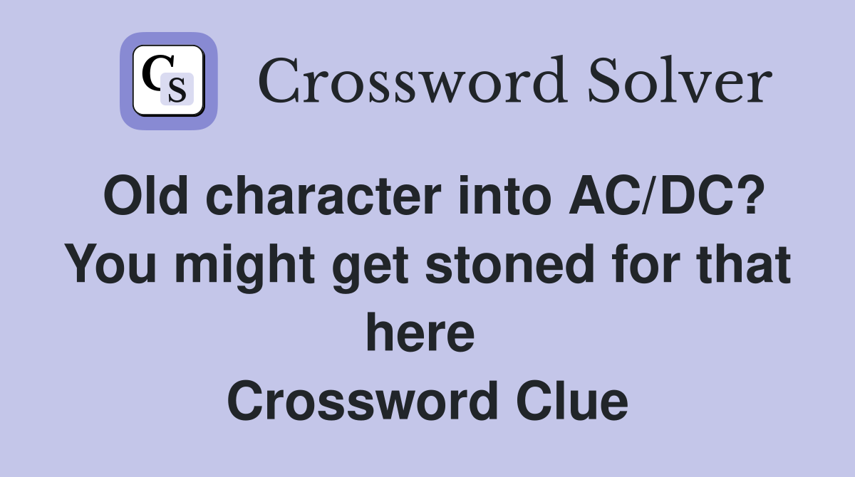 Old character into AC/DC? You might get stoned for that here  Crossword Clue