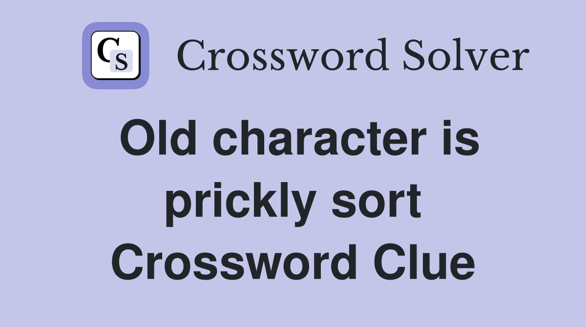 Old character is prickly sort Crossword Clue