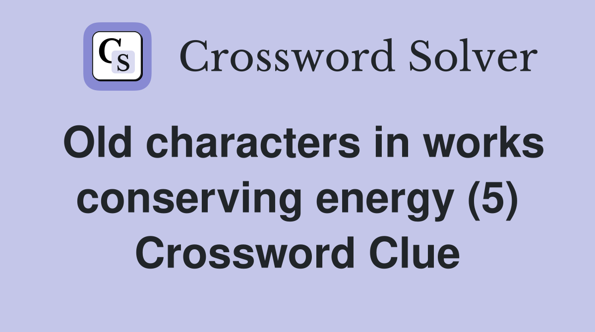 Old characters in works conserving energy (5) Crossword Clue