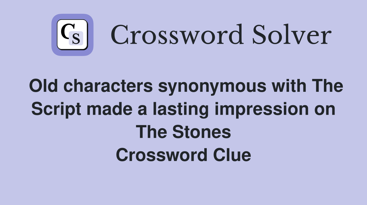 Old characters synonymous with The Script made a lasting impression on The Stones Crossword Clue