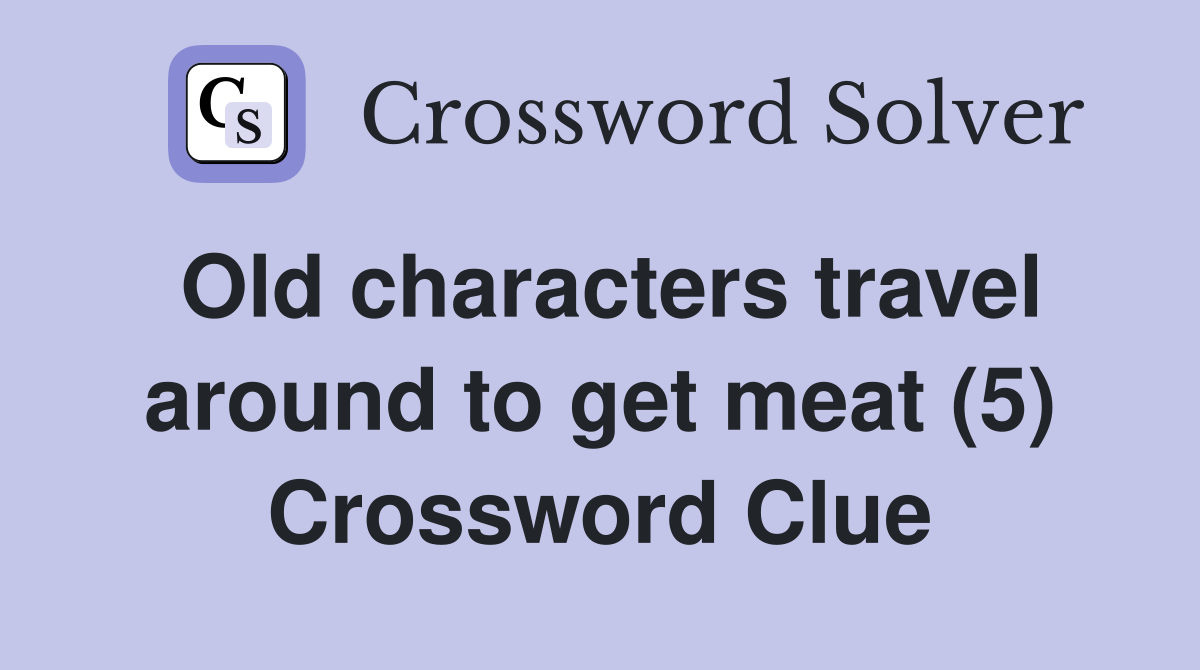 Old characters travel around to get meat (5) Crossword Clue