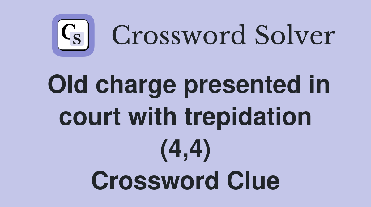 Old charge presented in court with trepidation (4,4) Crossword Clue