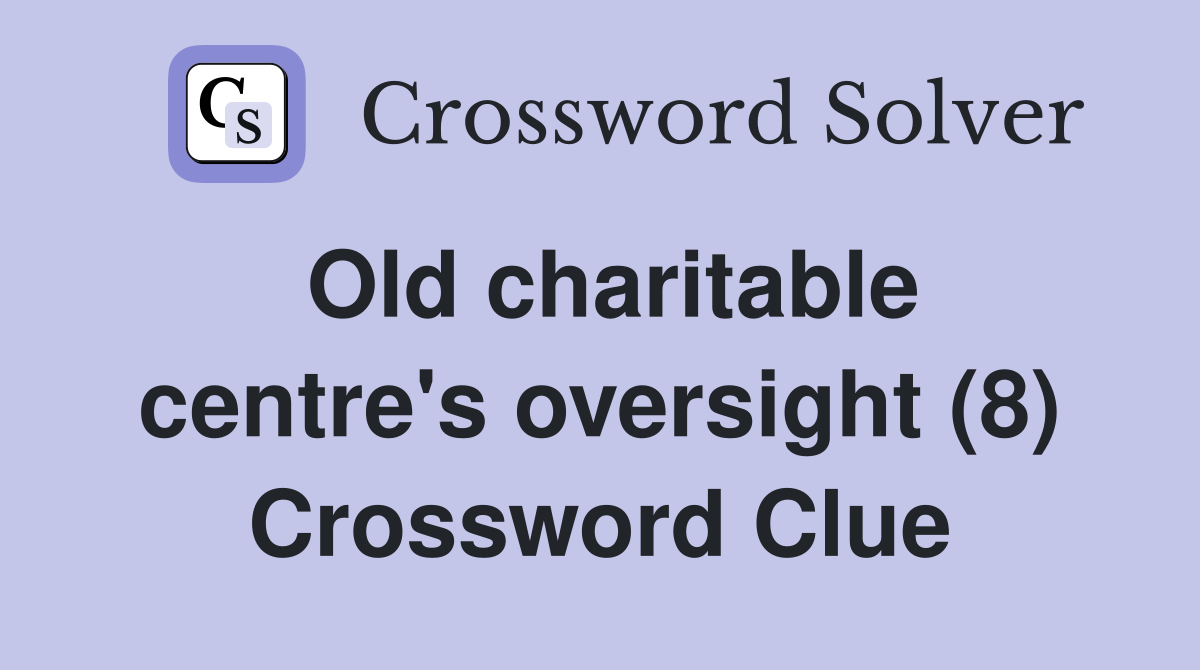 Old charitable centre's oversight (8) Crossword Clue
