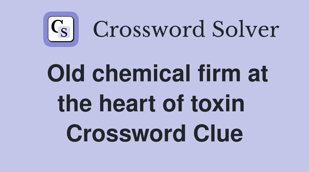 Old chemical firm at the heart of toxin  Crossword Clue