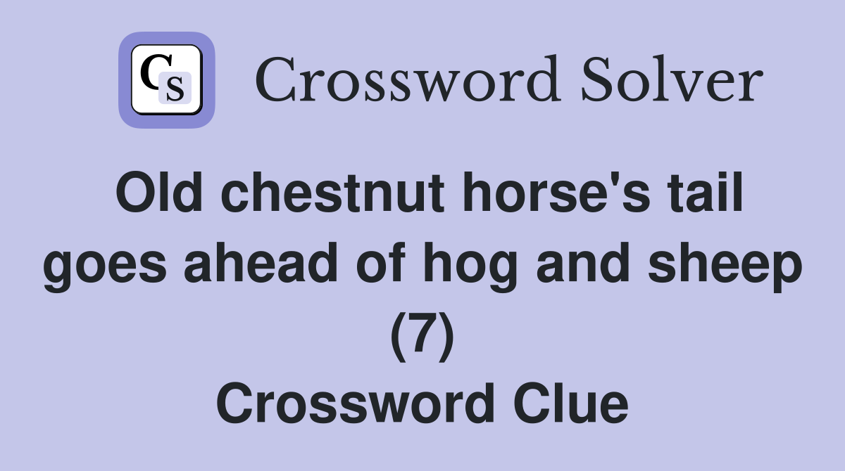 Old chestnut horse's tail goes ahead of hog and sheep (7) Crossword Clue