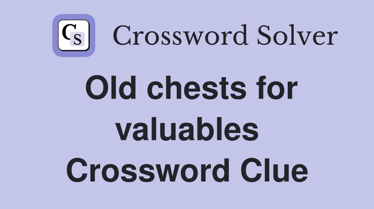 Old chests for valuables Crossword Clue