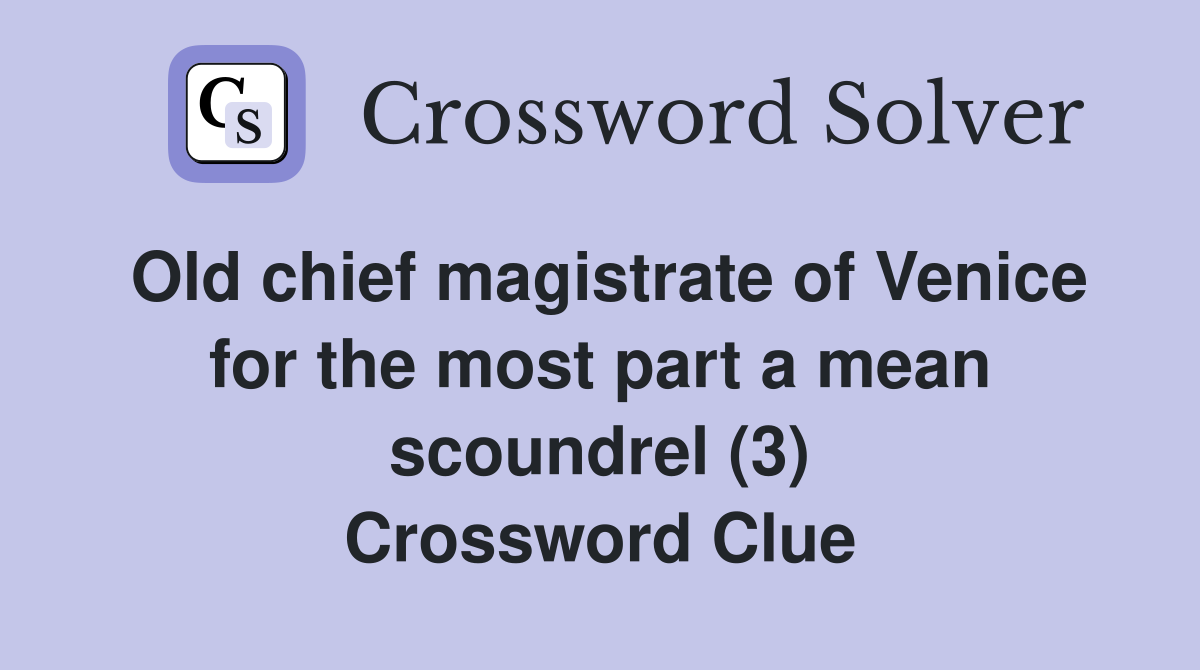 Old chief magistrate of Venice for the most part a mean scoundrel (3) Crossword Clue