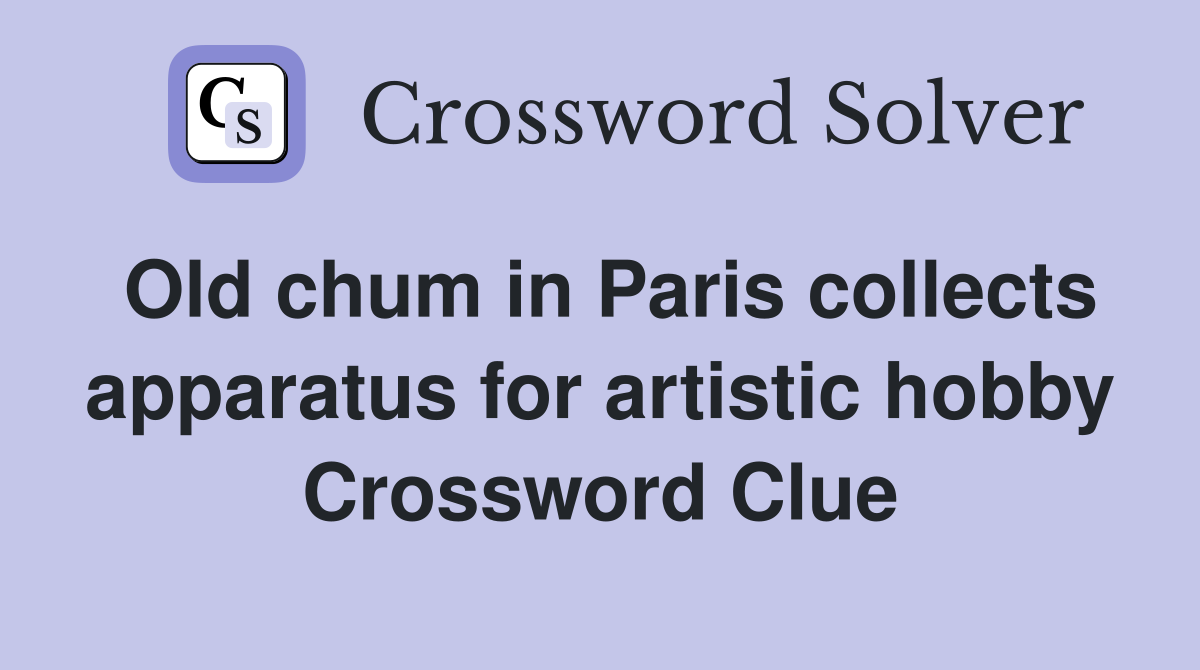 Old chum in Paris collects apparatus for artistic hobby Crossword Clue