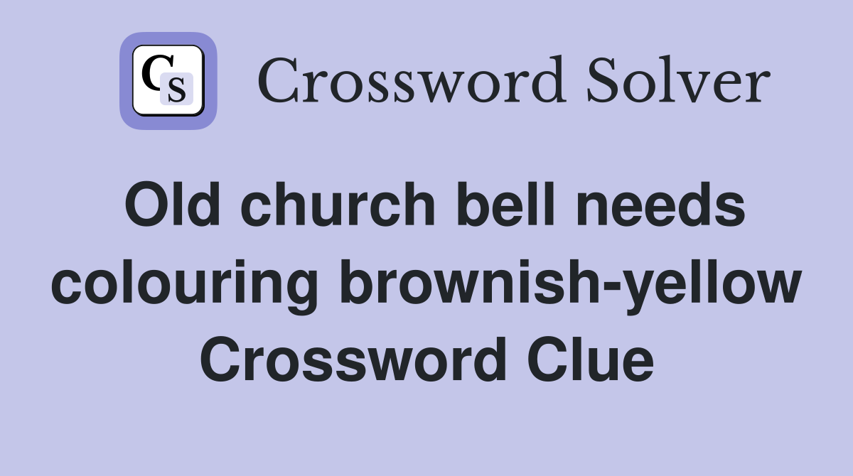 Old church bell needs colouring brownish-yellow Crossword Clue