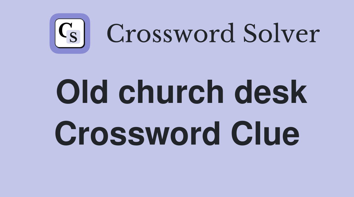 Old church desk Crossword Clue