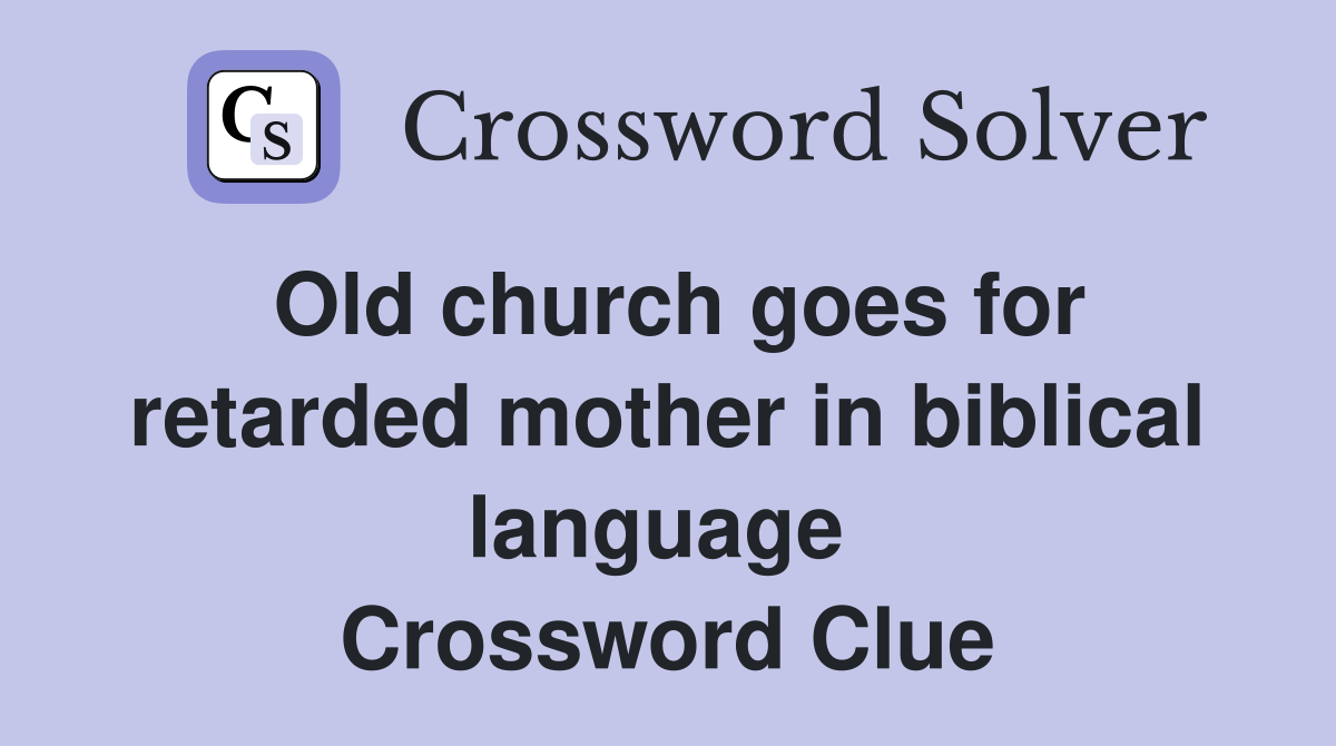 Old church goes for retarded mother in biblical language  Crossword Clue