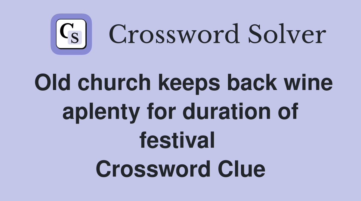 Old church keeps back wine aplenty for duration of festival  Crossword Clue