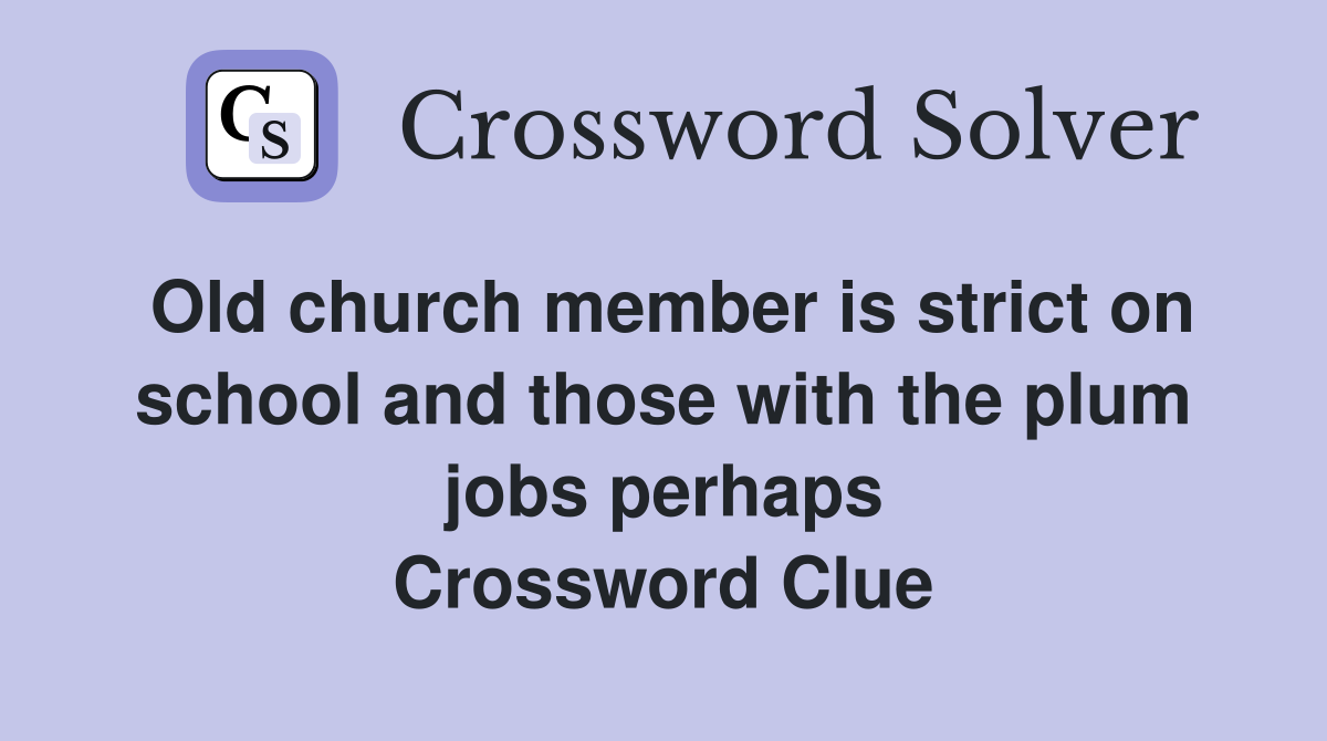 Old church member is strict on school and those with the plum jobs perhaps Crossword Clue