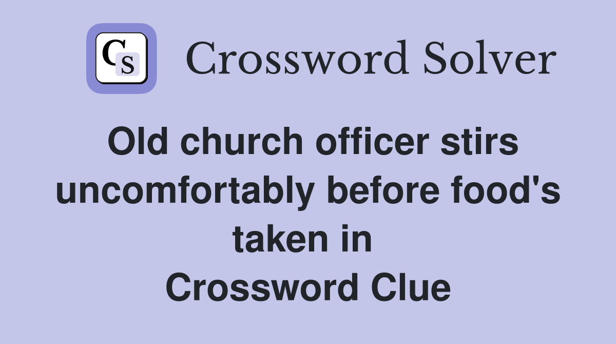 Old church officer stirs uncomfortably before food's taken in  Crossword Clue