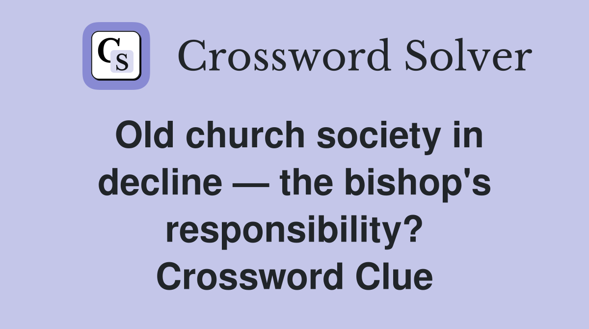 Old church society in decline — the bishop's responsibility? Crossword Clue