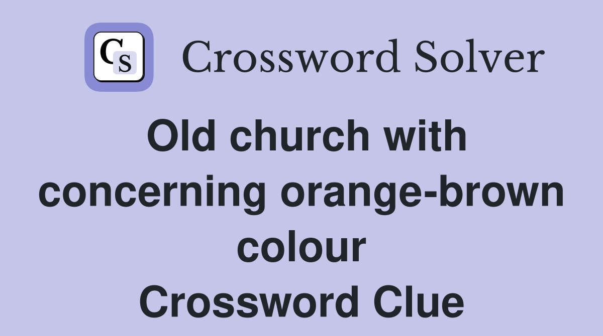 Old church with concerning orange-brown colour Crossword Clue