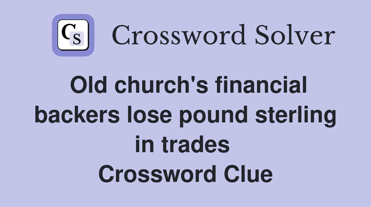 Old church's financial backers lose pound sterling in trades  Crossword Clue