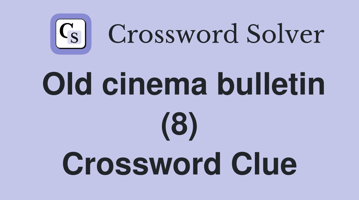 Old cinema bulletin (8) Crossword Clue