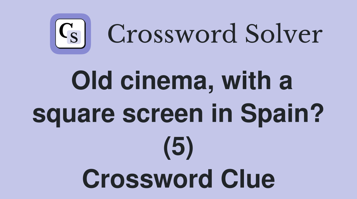 Old cinema, with a square screen in Spain? (5) Crossword Clue