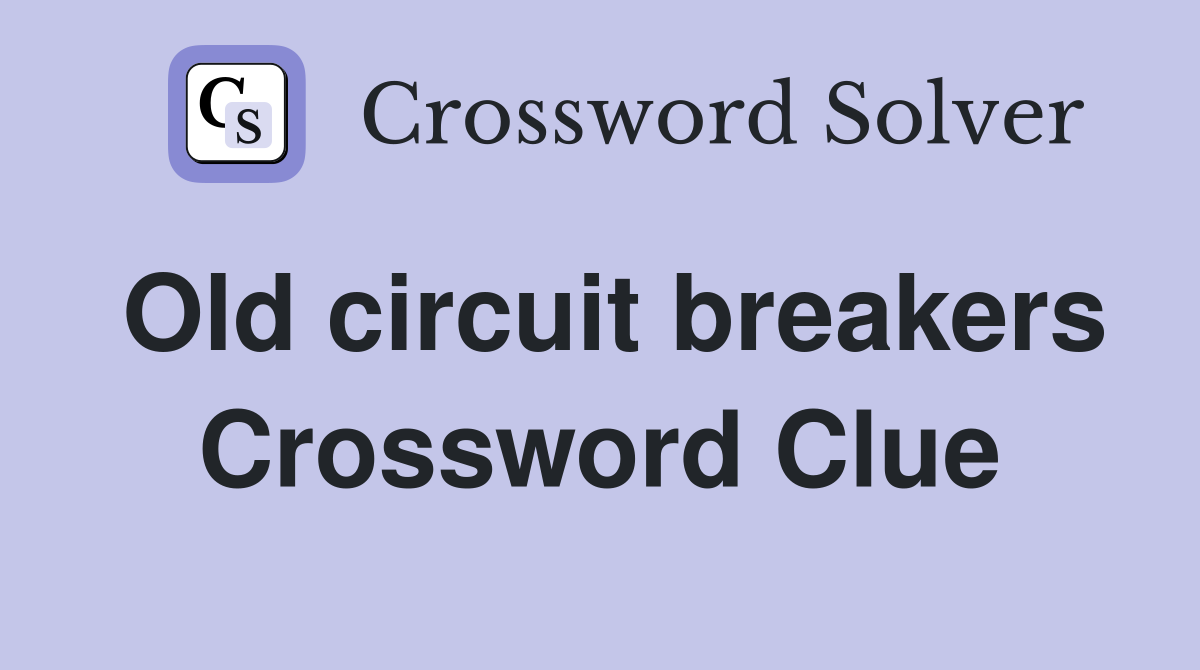 Old circuit breakers Crossword Clue