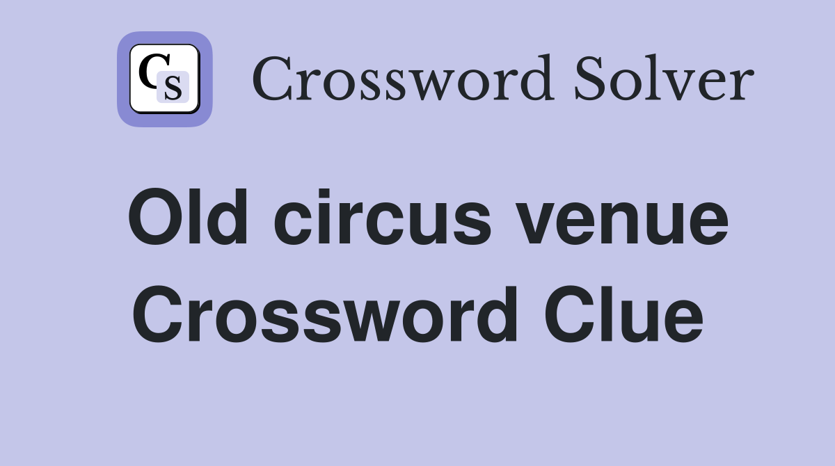 Old circus venue Crossword Clue