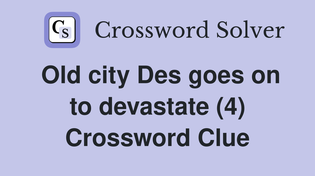 Old city Des goes on to devastate (4) Crossword Clue