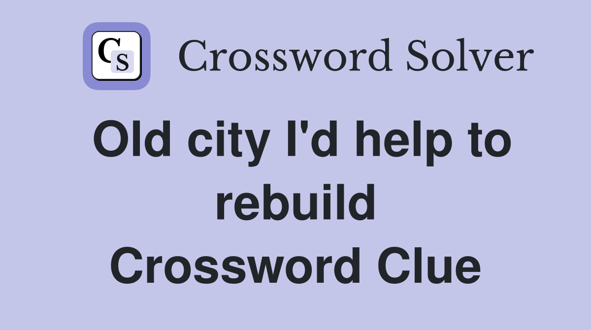 Old city I'd help to rebuild Crossword Clue